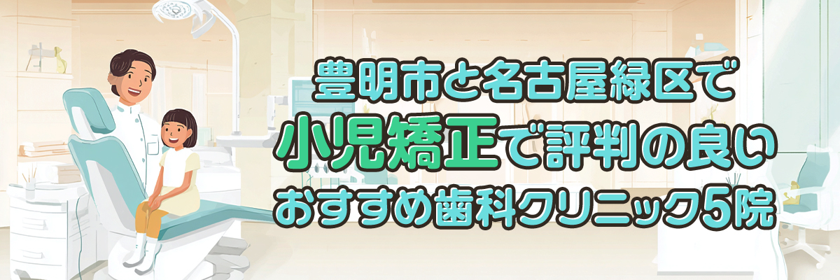 豊明市と名古屋緑区で小児矯正で評判の良いおすすめ歯科クリニック5院